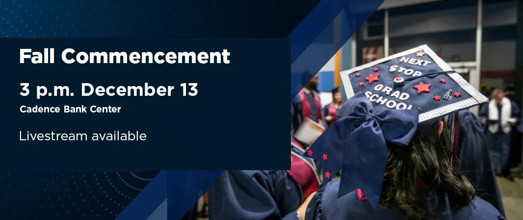 Fall Commencement 3pm December 13th at the Cadence Bank Center. Livestream available